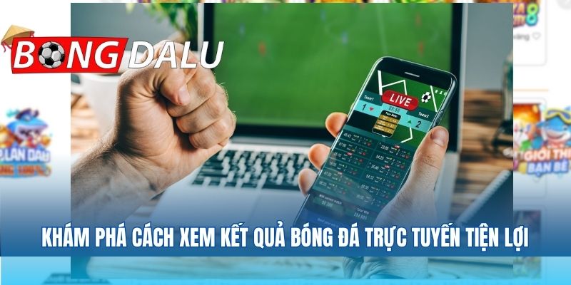 Khám phá cách xem kết quả bóng đá trực tuyến tiện lợi
